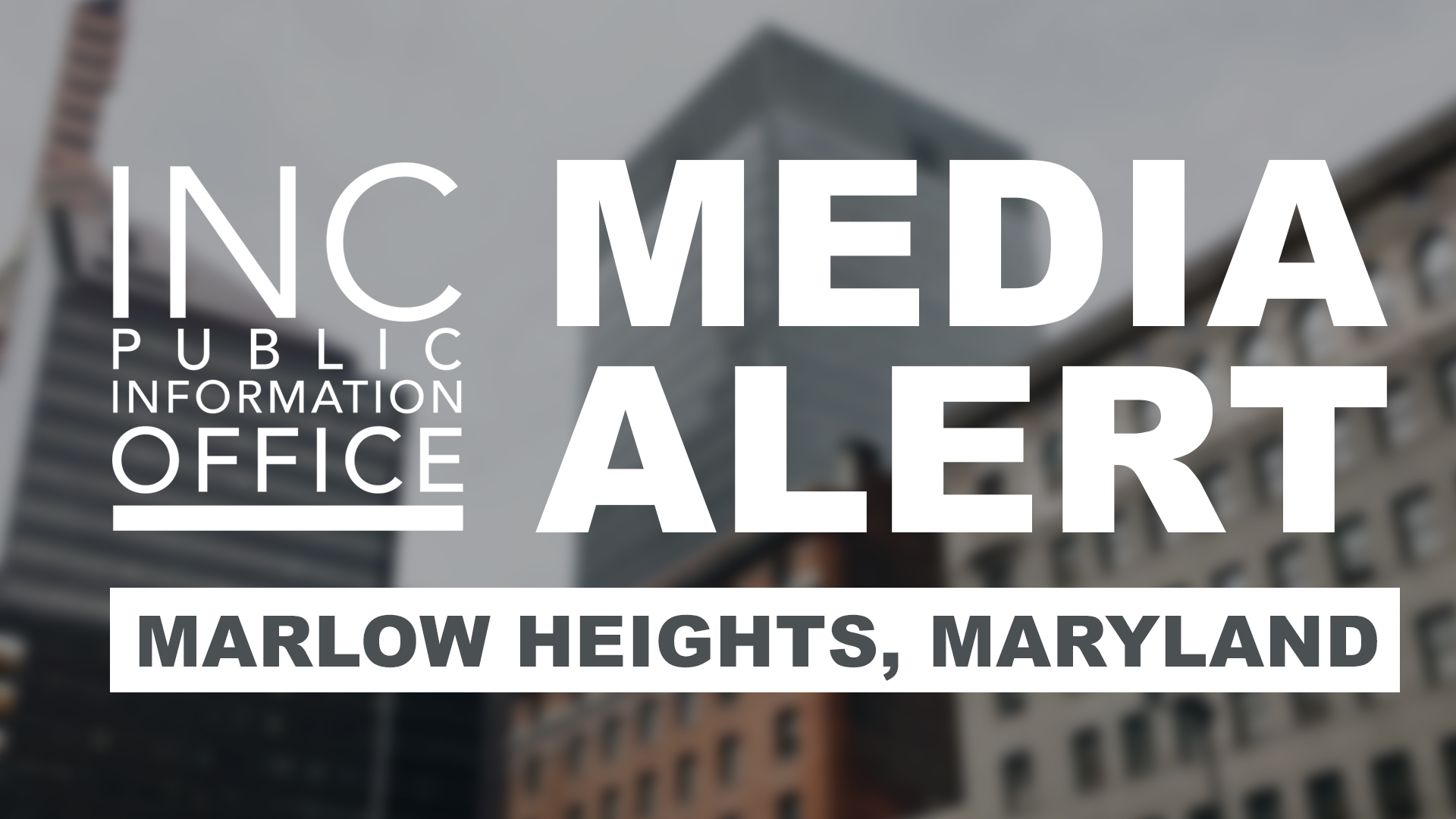 ity scape with text: INC Public Information Office, Media Alert, Marlow Heights, Maryland