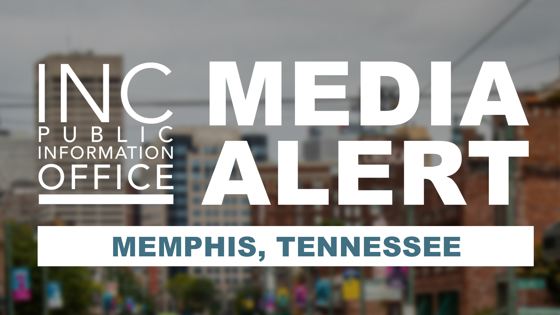 Downtown Memphis street with text: INC Public Information Office, Media Alert, Memphis, Tennessee