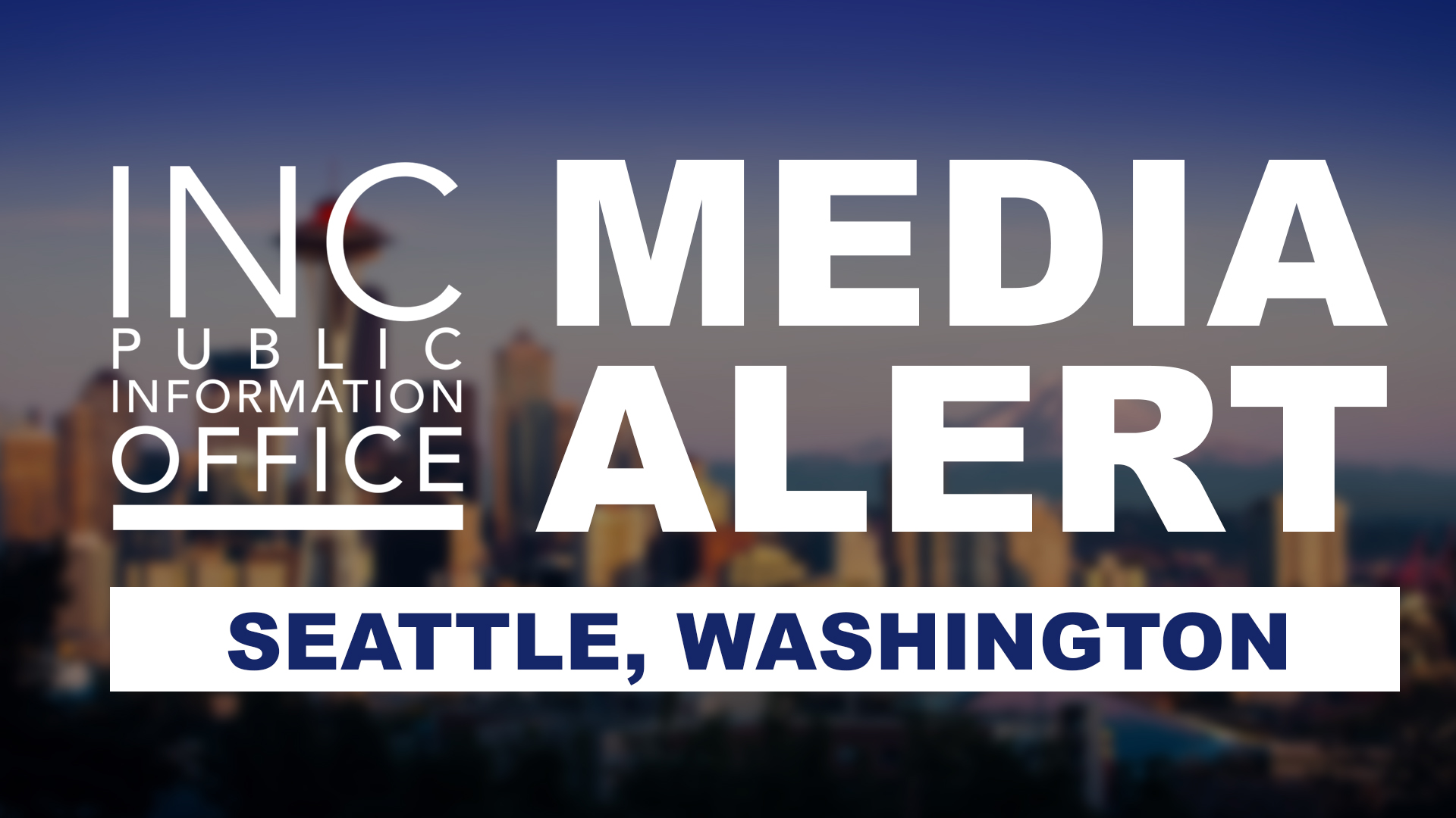 Seattle city scape with text: INC Public Information Office, Media Alert, Seattle Washington